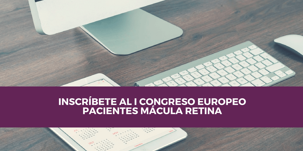 Cómo inscribirse al I Congreso Europeo de Pacientes Mácula Retina